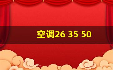 空调26 35 50 72是什么意思,空调50和72买哪个好